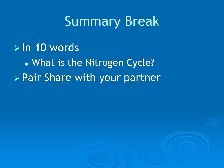 Summary Break Ø In l 10 words What is the Nitrogen Cycle? Ø Pair