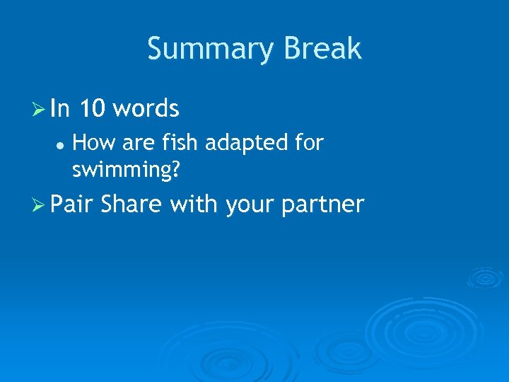 Summary Break Ø In l 10 words How are fish adapted for swimming? Ø