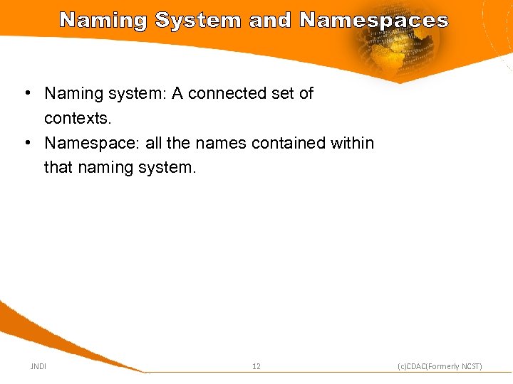Naming System and Namespaces • Naming system: A connected set of contexts. • Namespace: