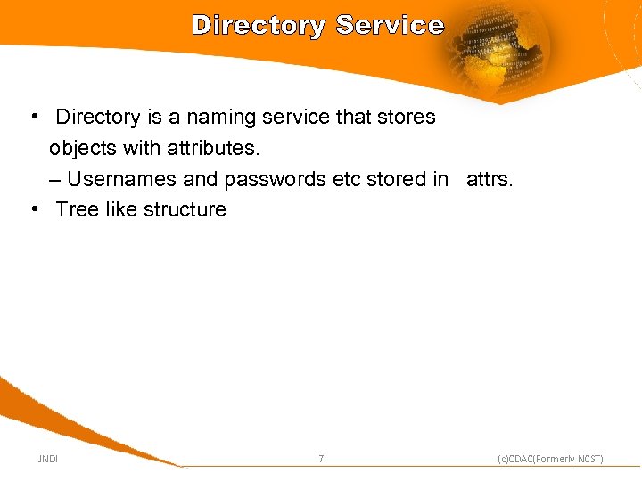 Directory Service • Directory is a naming service that stores objects with attributes. –