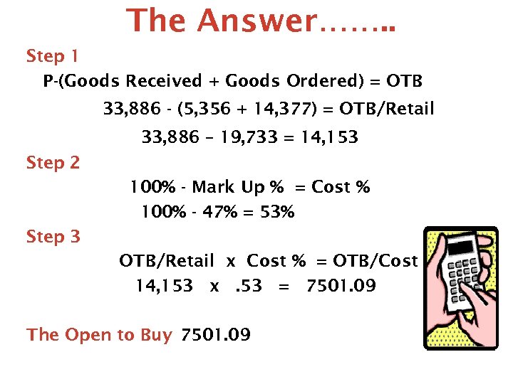 The Answer……. . Step 1 P-(Goods Received + Goods Ordered) = OTB 33, 886