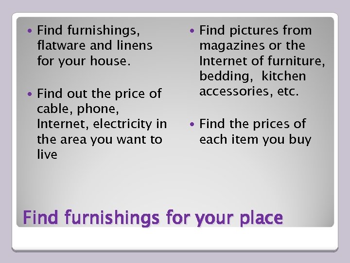  Find furnishings, flatware and linens for your house. Find out the price of