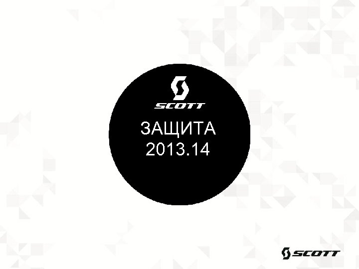 ЗАЩИТА 2013. 14 © SCOTT SPORTS SA 2012 
