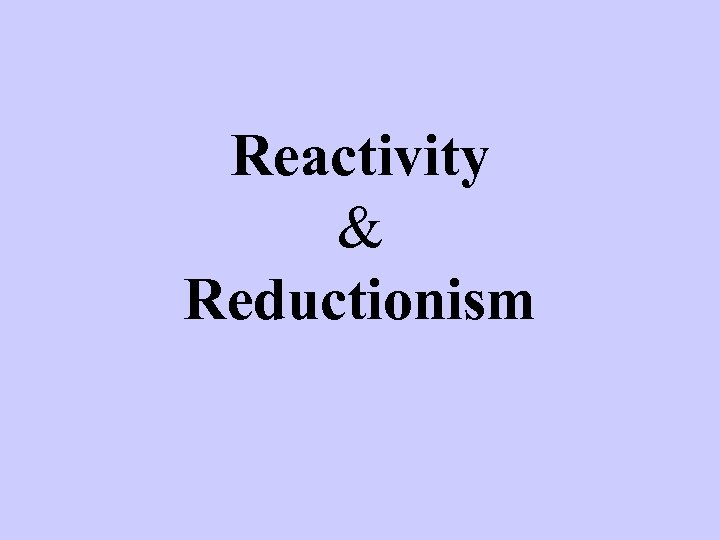 Reactivity & Reductionism 