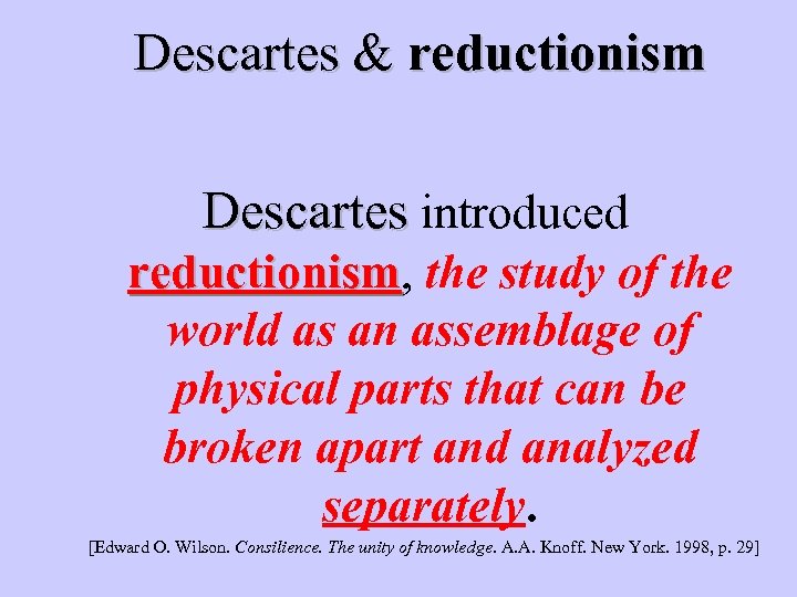 Descartes & reductionism Descartes & Descartes introduced reductionism, the study of the reductionism world