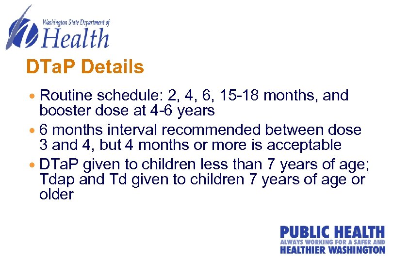 DTa. P Details Routine schedule: 2, 4, 6, 15 -18 months, and booster dose