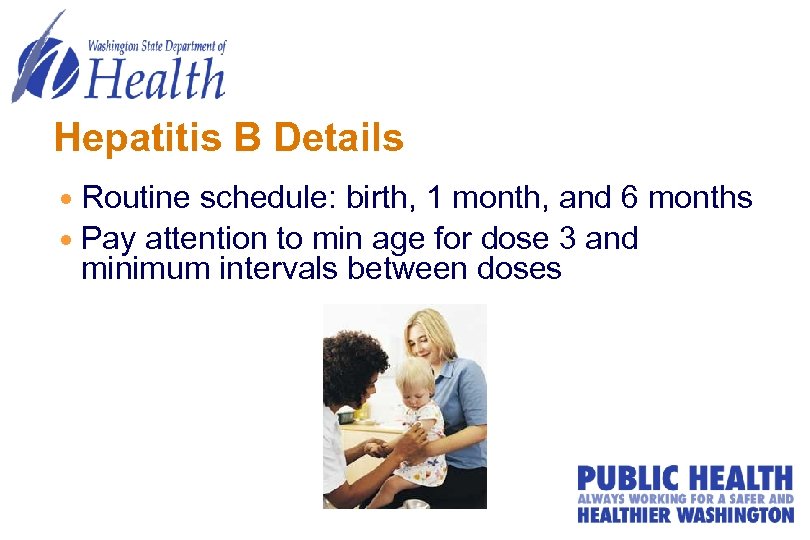 Hepatitis B Details Routine schedule: birth, 1 month, and 6 months Pay attention to