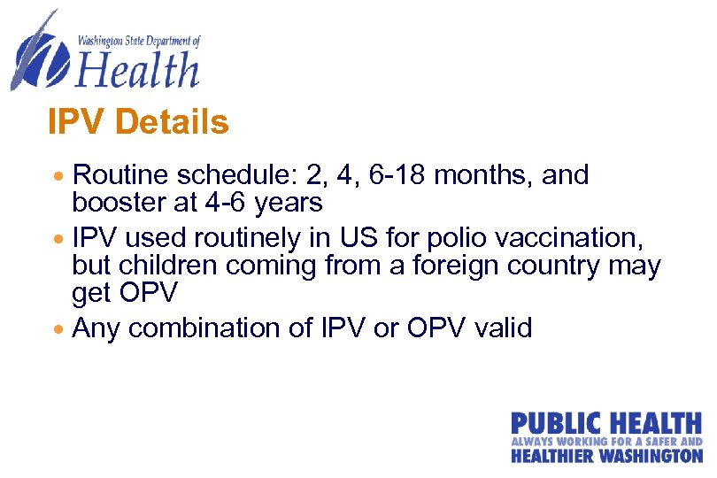IPV Details Routine schedule: 2, 4, 6 -18 months, and booster at 4 -6