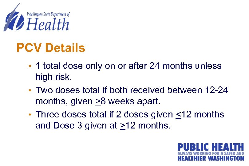 PCV Details • 1 total dose only on or after 24 months unless high