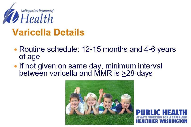 Varicella Details Routine schedule: 12 -15 months and 4 -6 years of age If