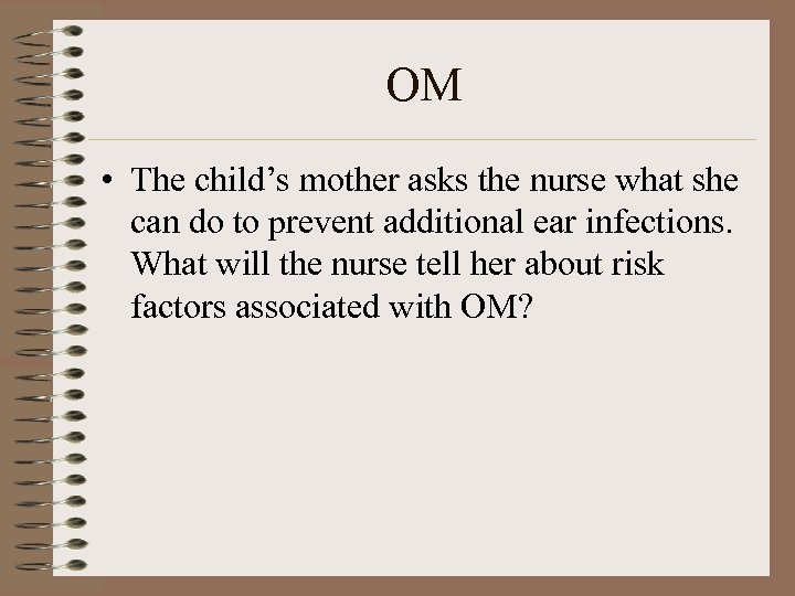 OM • The child’s mother asks the nurse what she can do to prevent