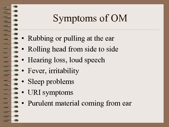 Symptoms of OM • • Rubbing or pulling at the ear Rolling head from