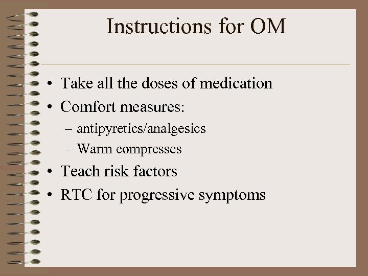 Instructions for OM • Take all the doses of medication • Comfort measures: –