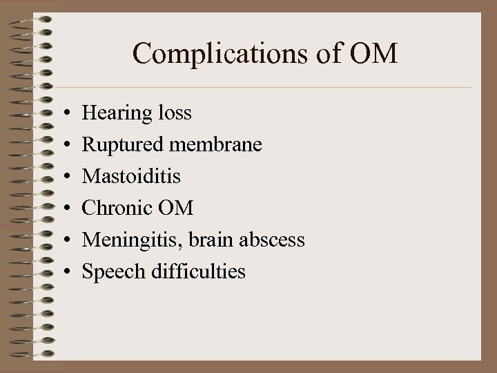 Complications of OM • • • Hearing loss Ruptured membrane Mastoiditis Chronic OM Meningitis,
