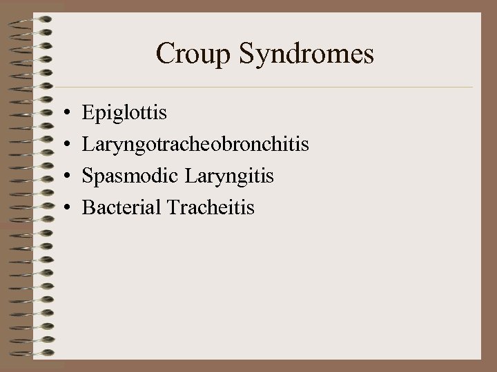 Croup Syndromes • • Epiglottis Laryngotracheobronchitis Spasmodic Laryngitis Bacterial Tracheitis 