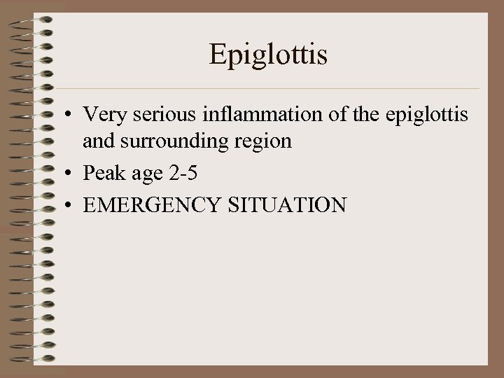 Epiglottis • Very serious inflammation of the epiglottis and surrounding region • Peak age