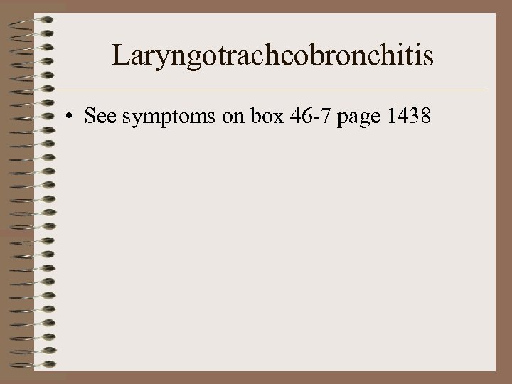 Laryngotracheobronchitis • See symptoms on box 46 -7 page 1438 