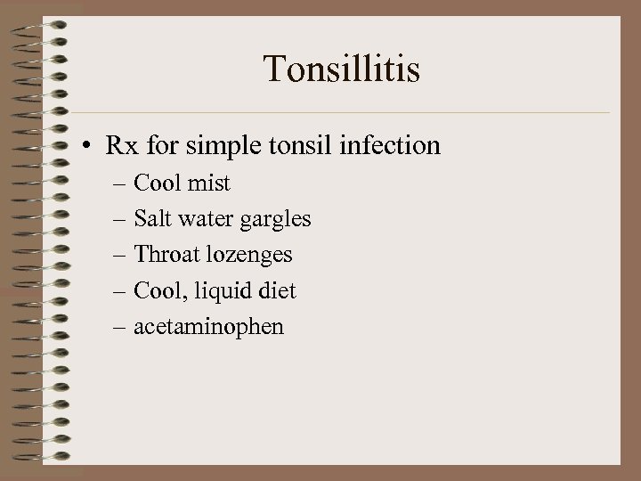 Tonsillitis • Rx for simple tonsil infection – Cool mist – Salt water gargles