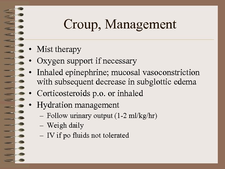 Croup, Management • Mist therapy • Oxygen support if necessary • Inhaled epinephrine; mucosal
