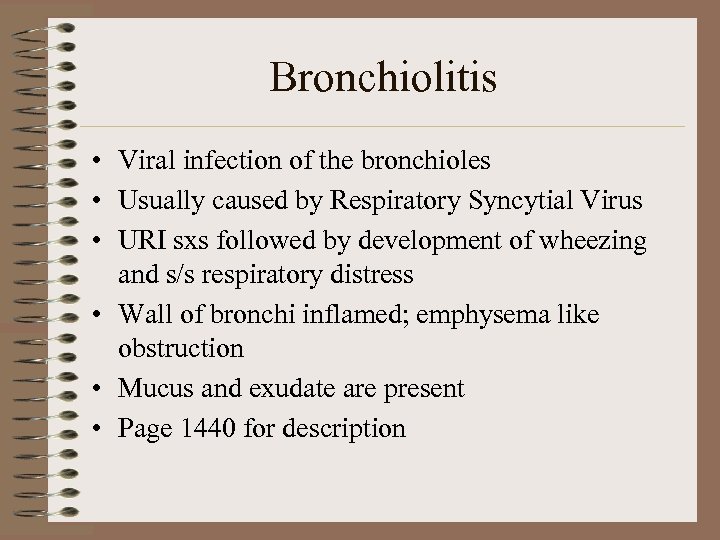 Bronchiolitis • Viral infection of the bronchioles • Usually caused by Respiratory Syncytial Virus