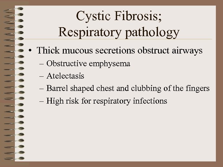 Cystic Fibrosis; Respiratory pathology • Thick mucous secretions obstruct airways – Obstructive emphysema –