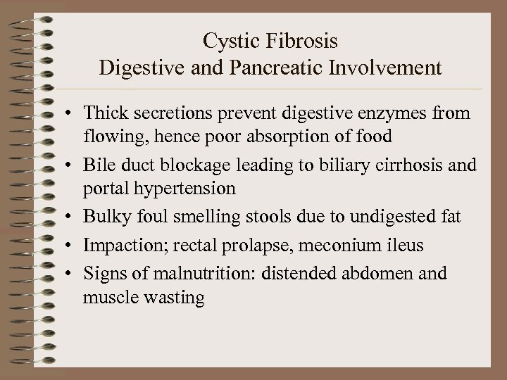 Cystic Fibrosis Digestive and Pancreatic Involvement • Thick secretions prevent digestive enzymes from flowing,