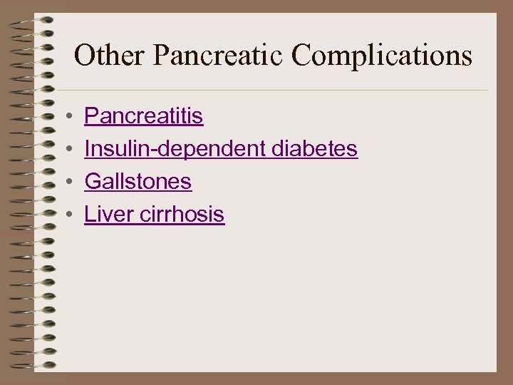 Other Pancreatic Complications • • Pancreatitis Insulin-dependent diabetes Gallstones Liver cirrhosis 