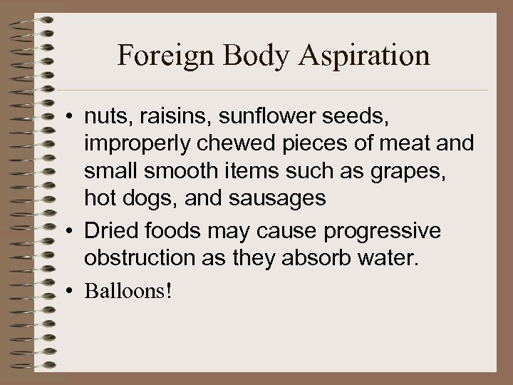 Foreign Body Aspiration • nuts, raisins, sunflower seeds, improperly chewed pieces of meat and