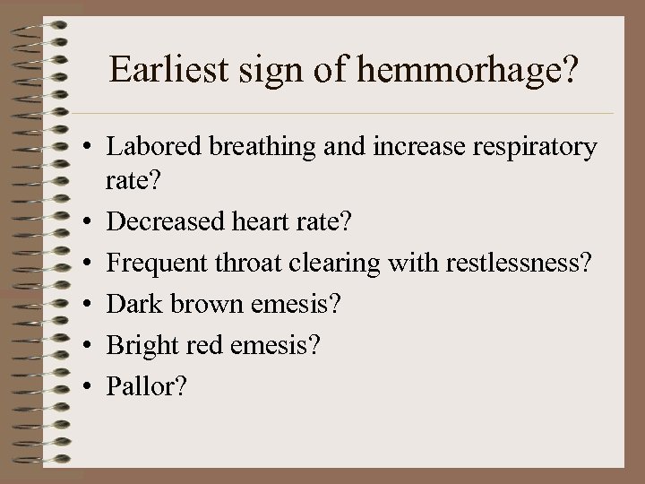 Earliest sign of hemmorhage? • Labored breathing and increase respiratory rate? • Decreased heart