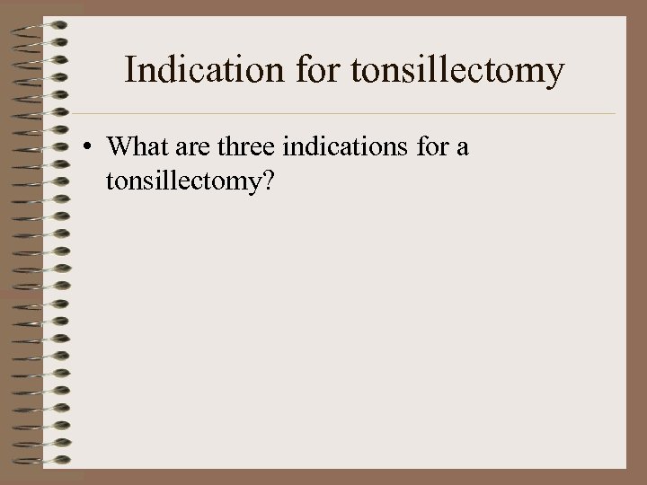 Indication for tonsillectomy • What are three indications for a tonsillectomy? 