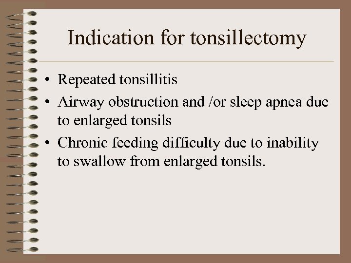 Indication for tonsillectomy • Repeated tonsillitis • Airway obstruction and /or sleep apnea due