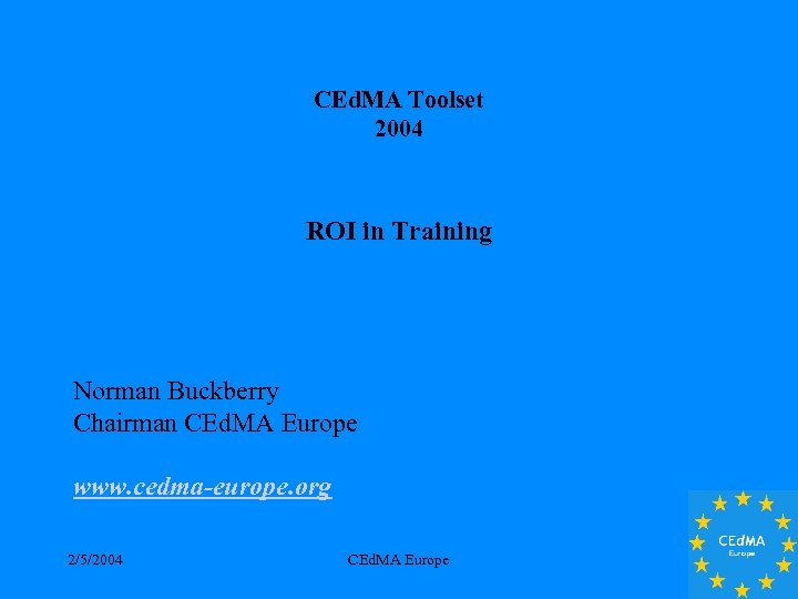CEd. MA Toolset 2004 ROI in Training Norman Buckberry Chairman CEd. MA Europe www.