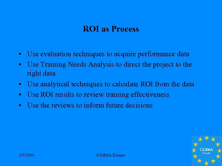 ROI as Process • Use evaluation techniques to acquire performance data • Use Training