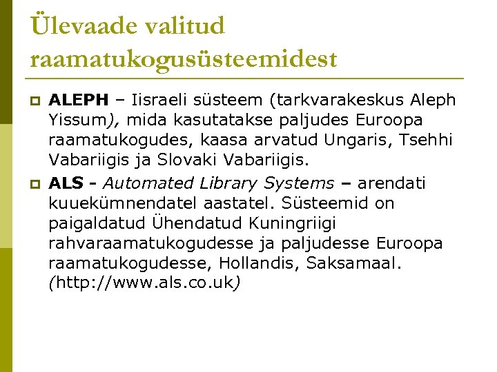 Ülevaade valitud raamatukogusüsteemidest p p ALEPH – Iisraeli süsteem (tarkvarakeskus Aleph Yissum), mida kasutatakse
