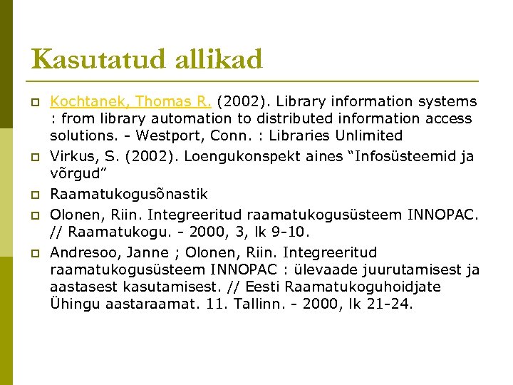 Kasutatud allikad p p p Kochtanek, Thomas R. (2002). Library information systems : from