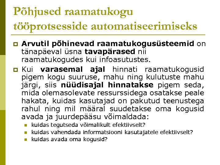 Põhjused raamatukogu tööprotsesside automatiseerimiseks p p Arvutil põhinevad raamatukogusüsteemid on tänapäeval üsna tavapärased nii