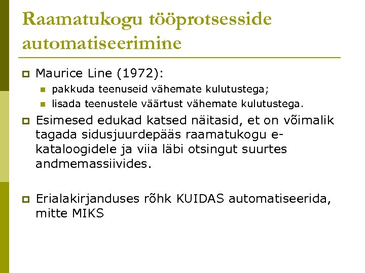 Raamatukogu tööprotsesside automatiseerimine p Maurice Line (1972): n n pakkuda teenuseid vähemate kulutustega; lisada