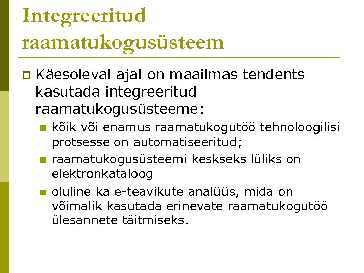 Integreeritud raamatukogusüsteem p Käesoleval ajal on maailmas tendents kasutada integreeritud raamatukogusüsteeme: n n n