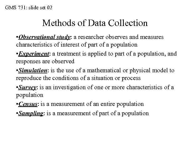 GMS 731: slide set 02 Methods of Data Collection • Observational study: a researcher