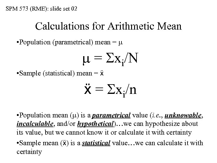 SPM 573 (RME): slide set 02 Calculations for Arithmetic Mean • Population (parametrical) mean