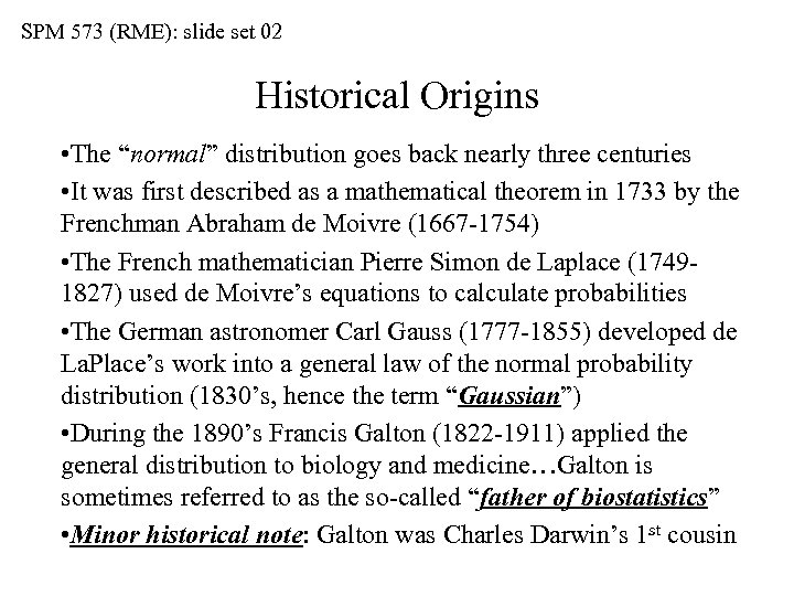 SPM 573 (RME): slide set 02 Historical Origins • The “normal” distribution goes back