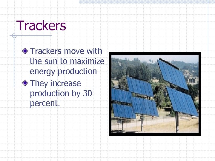 Trackers move with the sun to maximize energy production They increase production by 30