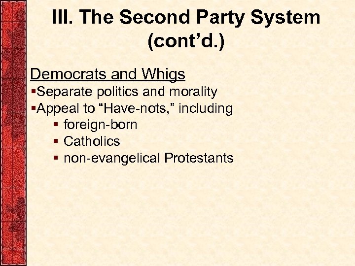 III. The Second Party System (cont’d. ) Democrats and Whigs §Separate politics and morality