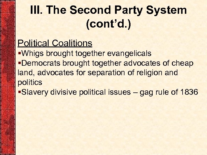 III. The Second Party System (cont’d. ) Political Coalitions §Whigs brought together evangelicals §Democrats