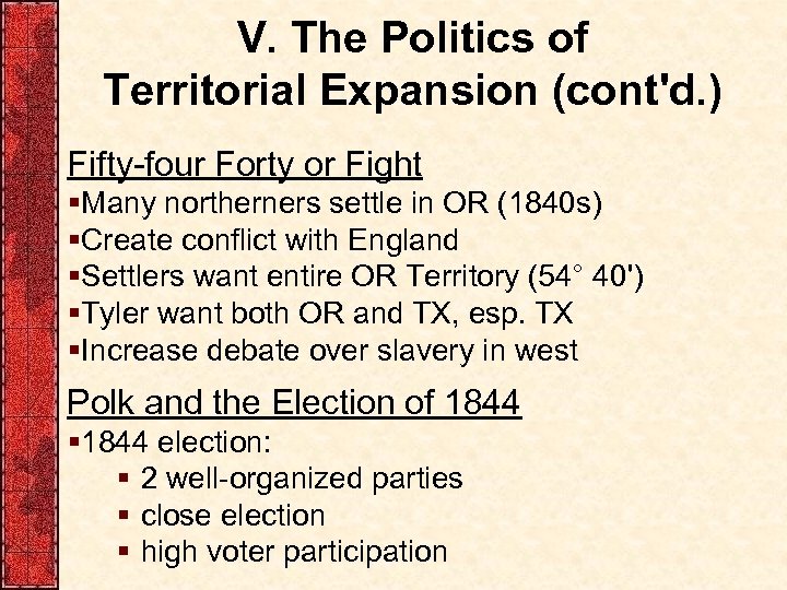 V. The Politics of Territorial Expansion (cont'd. ) Fifty-four Forty or Fight §Many northerners