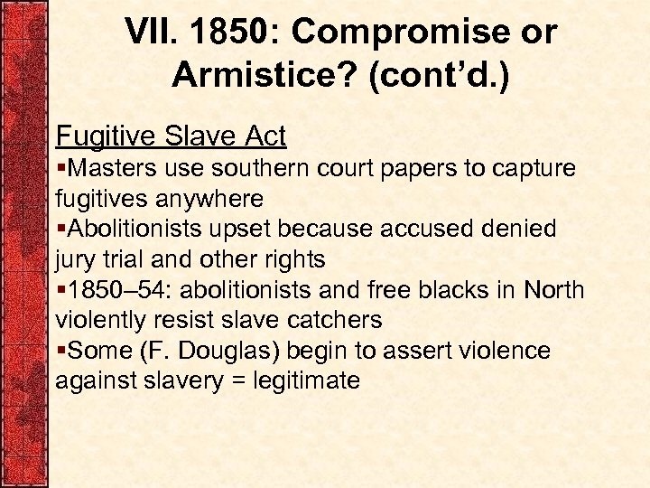 VII. 1850: Compromise or Armistice? (cont’d. ) Fugitive Slave Act §Masters use southern court