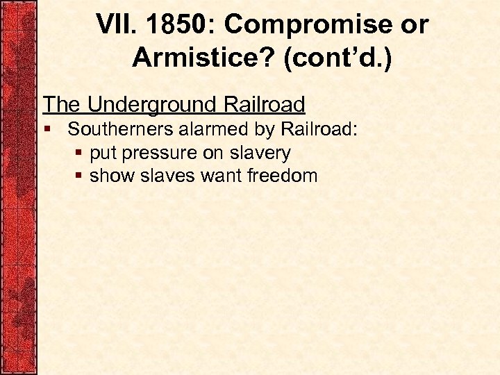 VII. 1850: Compromise or Armistice? (cont’d. ) The Underground Railroad § Southerners alarmed by