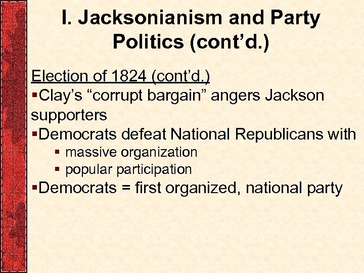 I. Jacksonianism and Party Politics (cont’d. ) Election of 1824 (cont’d. ) §Clay’s “corrupt