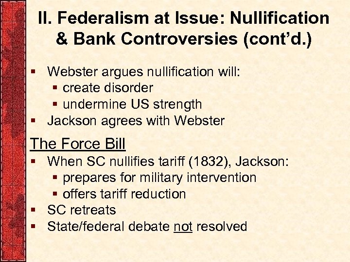 II. Federalism at Issue: Nullification & Bank Controversies (cont’d. ) § Webster argues nullification