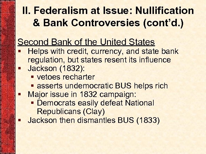 II. Federalism at Issue: Nullification & Bank Controversies (cont’d. ) Second Bank of the